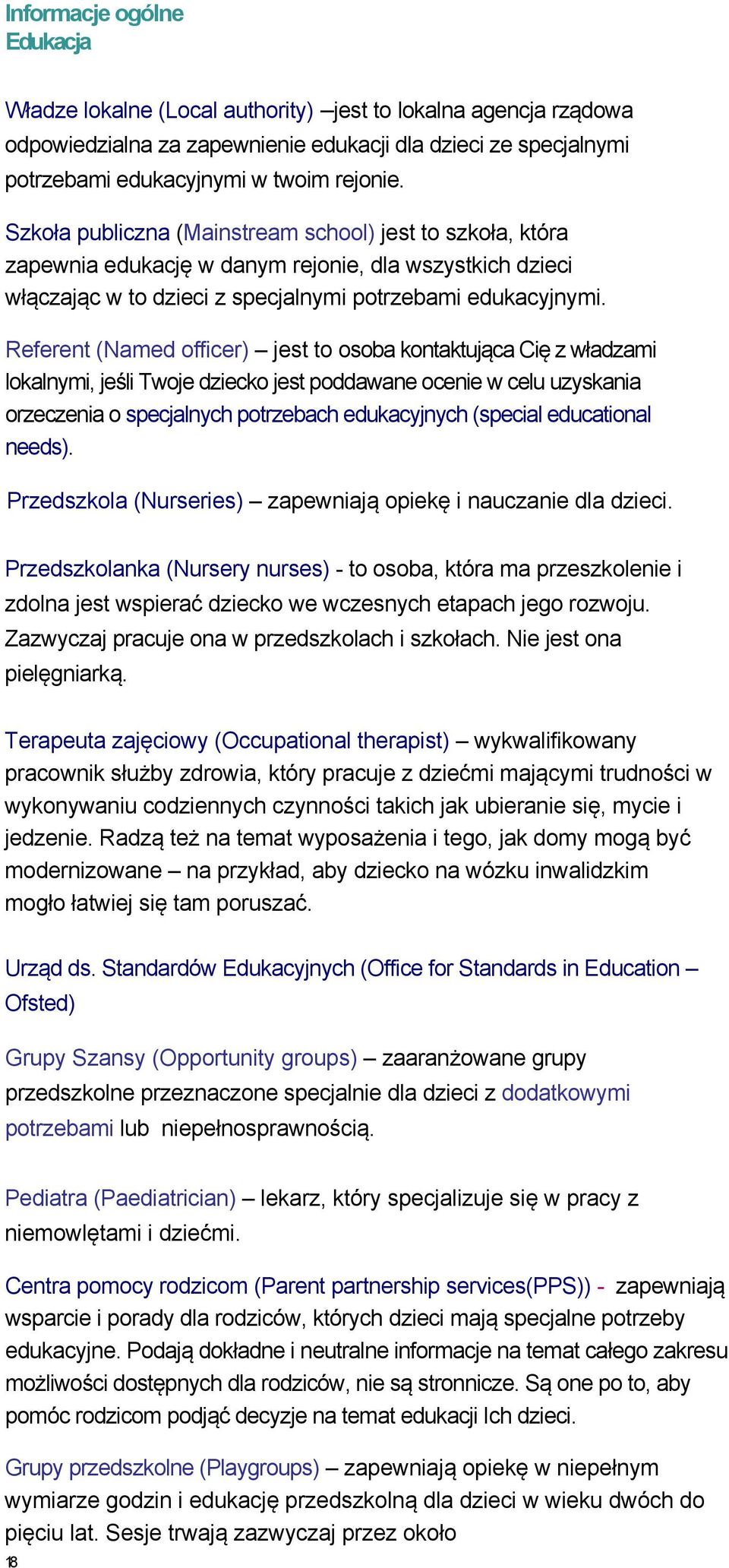 Referent (Named officer) jest to osoba kontaktująca Cię z władzami lokalnymi, jeśli Twoje dziecko jest poddawane ocenie w celu uzyskania orzeczenia o specjalnych potrzebach edukacyjnych (special