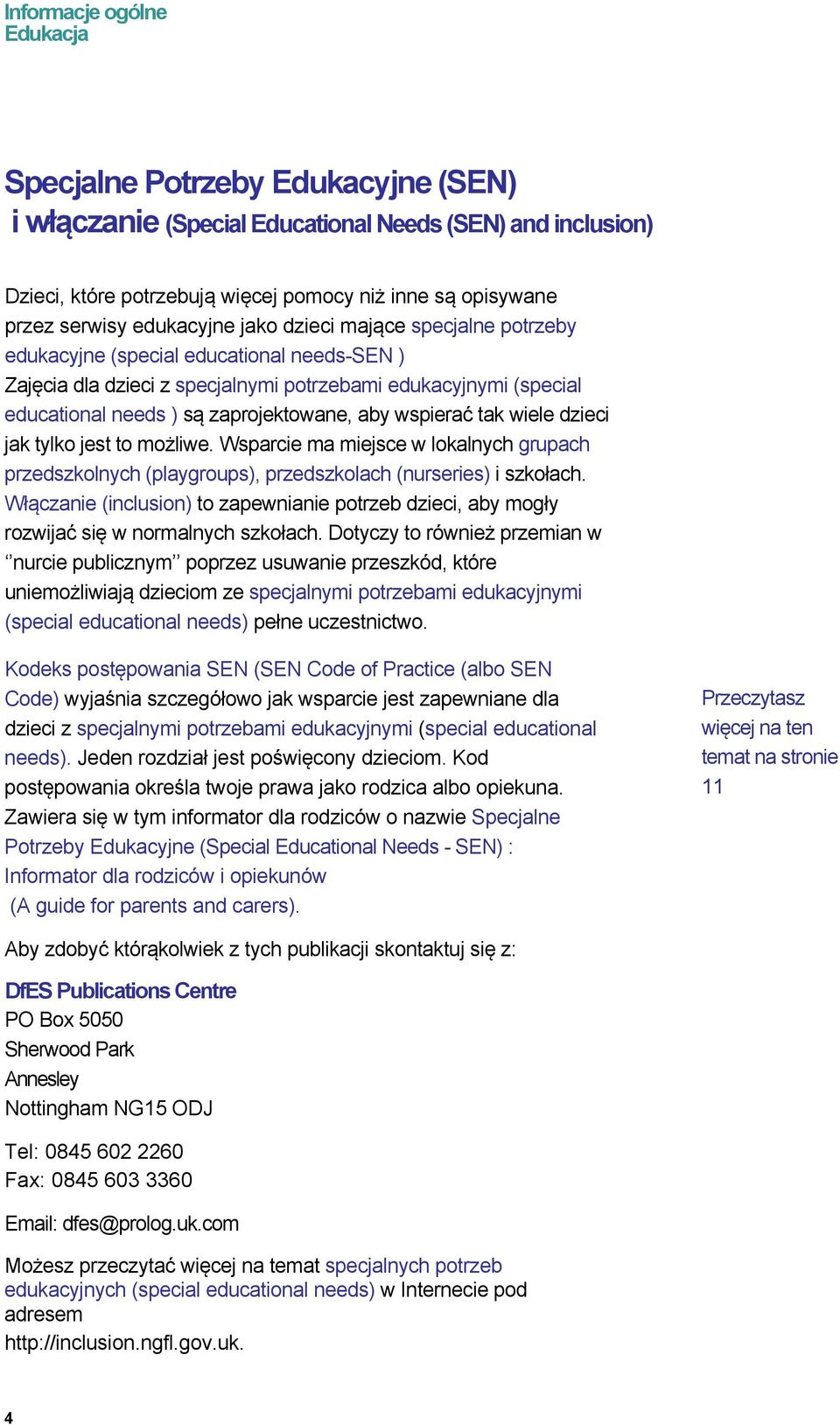 dzieci jak tylko jest to możliwe. Wsparcie ma miejsce w lokalnych grupach przedszkolnych (playgroups), przedszkolach (nurseries) i szkołach.