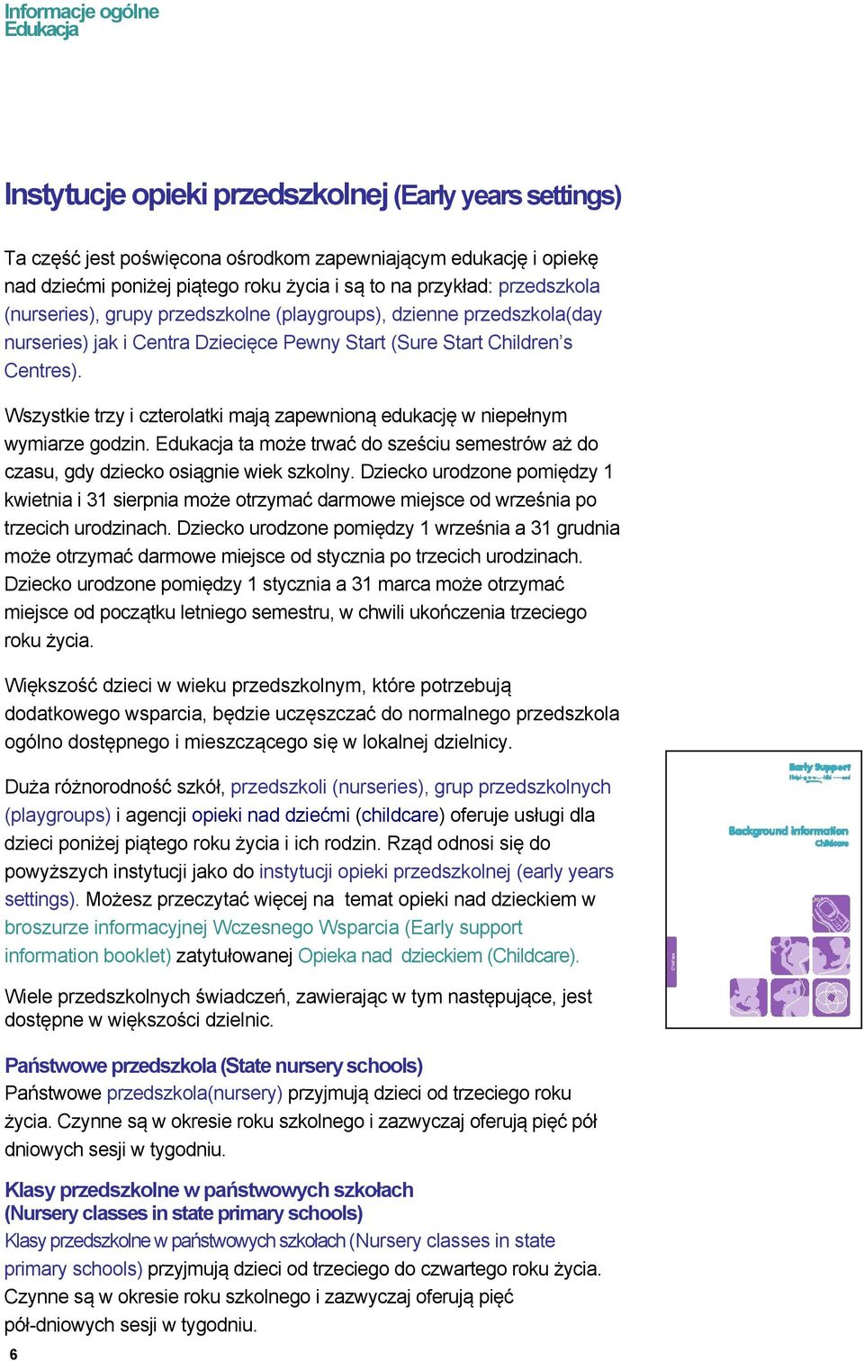Wszystkie trzy i czterolatki mają zapewnioną edukację w niepełnym wymiarze godzin. ta może trwać do sześciu semestrów aż do czasu, gdy dziecko osiągnie wiek szkolny.