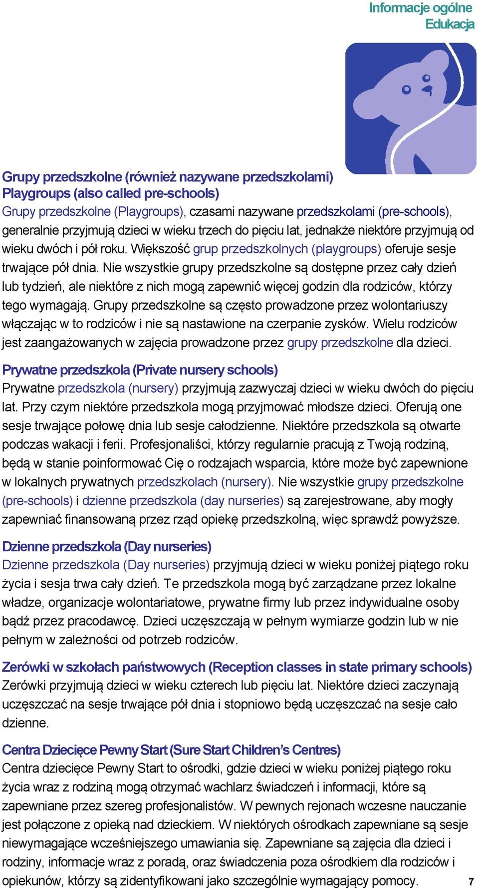 Nie wszystkie grupy przedszkolne są dostępne przez cały dzień lub tydzień, ale niektóre z nich mogą zapewnić więcej godzin dla rodziców, którzy tego wymagają.