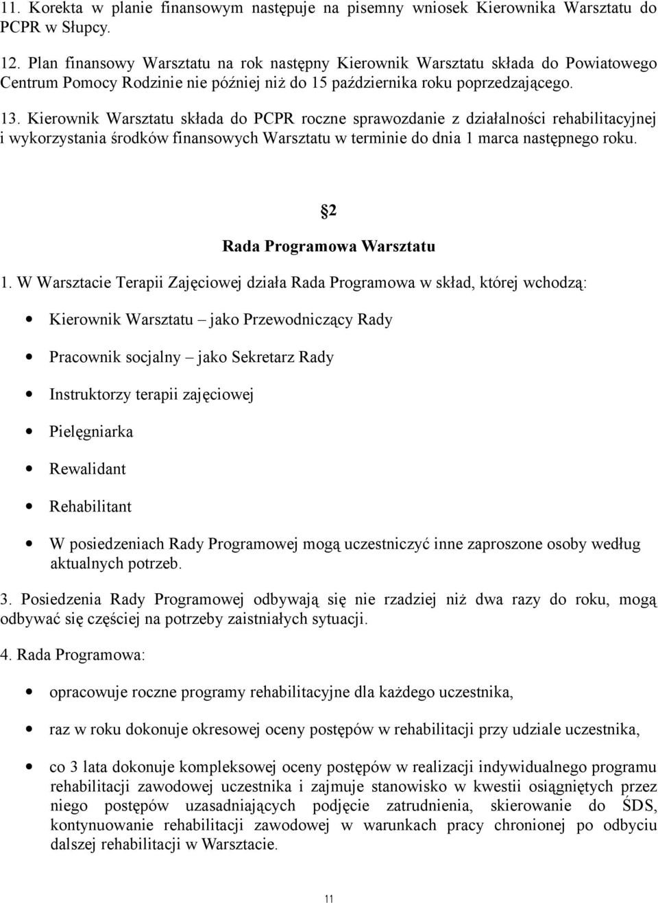 Kierownik Warsztatu składa do PCPR roczne sprawozdanie z działalnosci rehabilitacyjnej i wykorzystania srodków finansowych Warsztatu w terminie do dnia 1 marca nastepnego roku.