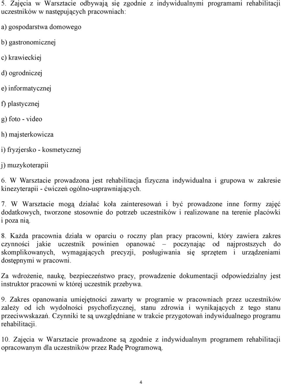 W Warsztacie prowadzona jest rehabilitacja fizyczna indywidualna i grupowa w zakresie kinezyterapii - cwiczen ogólno-usprawniajacych. 7.