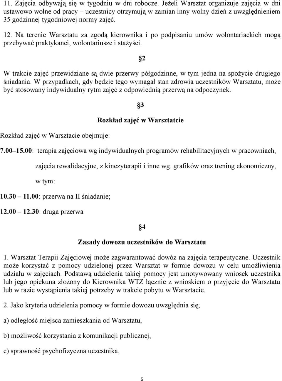Na terenie Warsztatu za zgoda kierownika i po podpisaniu umów wolontariackich moga przebywac praktykanci, wolontariusze i stazysci.