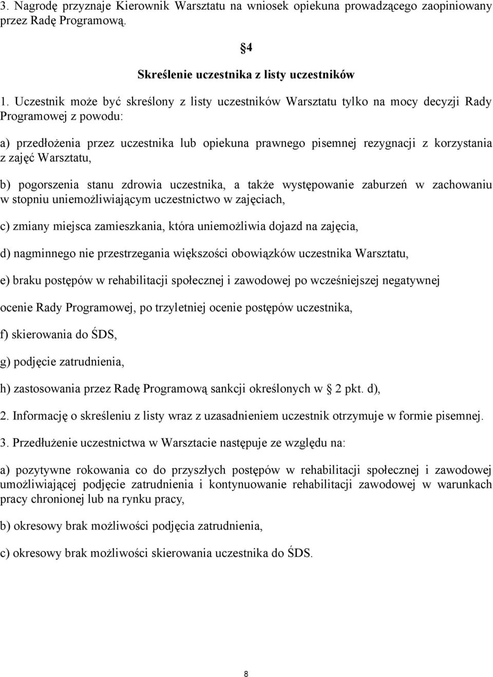 zajec Warsztatu, b) pogorszenia stanu zdrowia uczestnika, a takze wystepowanie zaburzen w zachowaniu w stopniu uniemozliwiajacym uczestnictwo w zajeciach, c) zmiany miejsca zamieszkania, która
