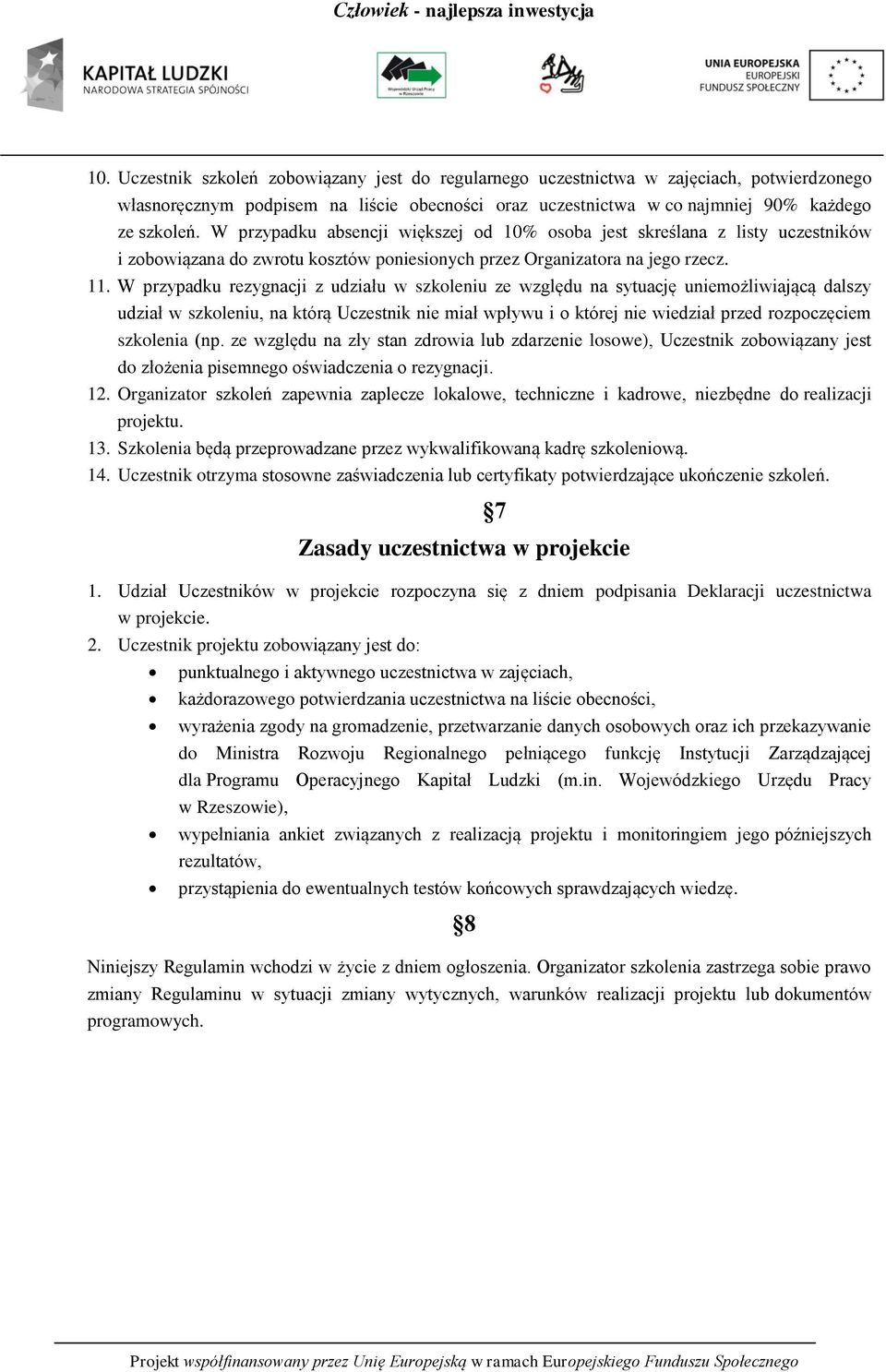 W przypadku rezygnacji z udziału w szkoleniu ze względu na sytuację uniemożliwiającą dalszy udział w szkoleniu, na którą Uczestnik nie miał wpływu i o której nie wiedział przed rozpoczęciem szkolenia