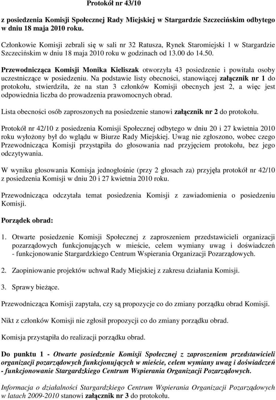 Przewodnicząca Komisji Monika Kieliszak otworzyła 43 posiedzenie i powitała osoby uczestniczące w posiedzeniu.