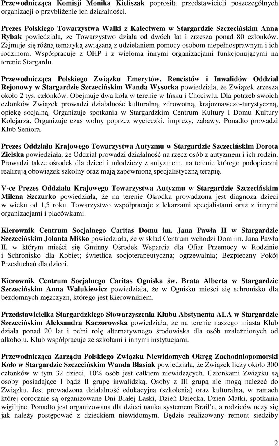Zajmuje się różną tematyką związaną z udzielaniem pomocy osobom niepełnosprawnym i ich rodzinom. Współpracuje z OHP i z wieloma innymi organizacjami funkcjonującymi na terenie Stargardu.