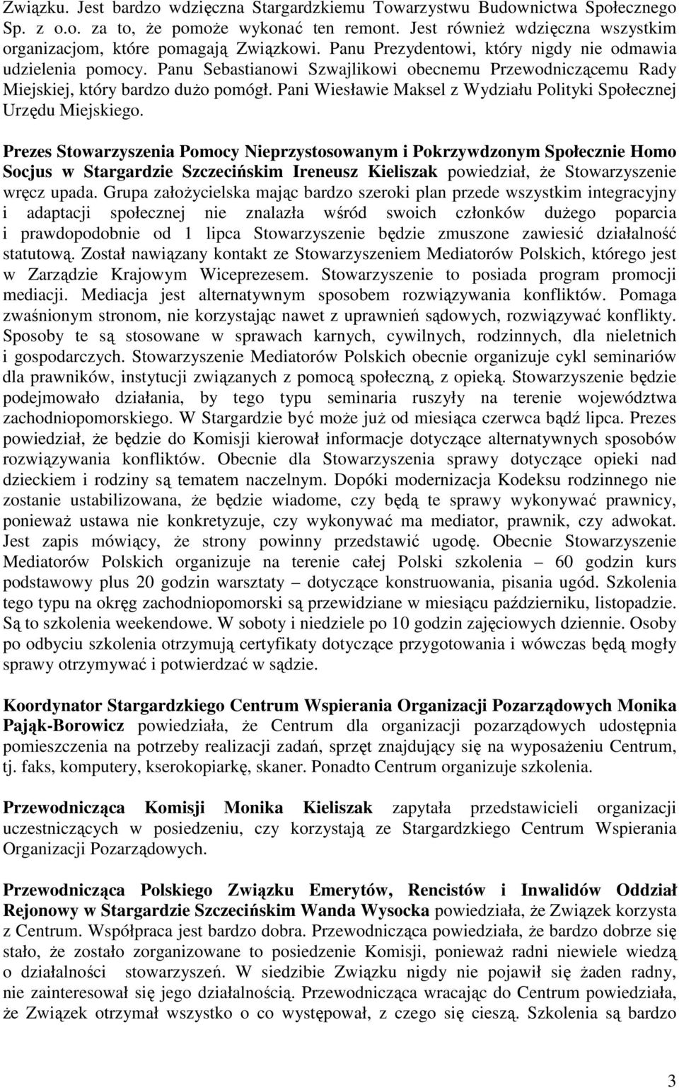 Panu Sebastianowi Szwajlikowi obecnemu Przewodniczącemu Rady Miejskiej, który bardzo dużo pomógł. Pani Wiesławie Maksel z Wydziału Polityki Społecznej Urzędu Miejskiego.