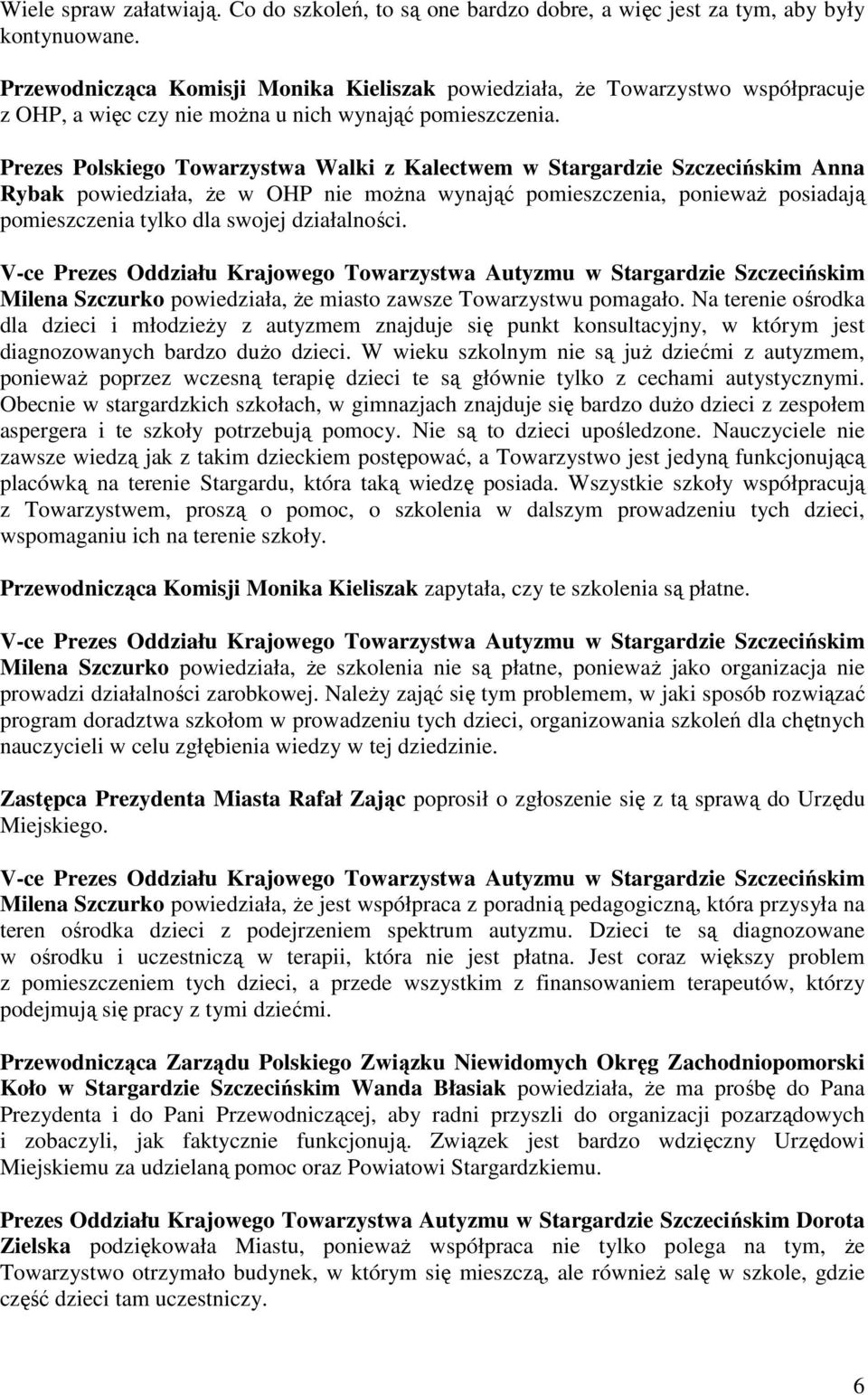 Prezes Polskiego Towarzystwa Walki z Kalectwem w Stargardzie Szczecińskim Anna Rybak powiedziała, że w OHP nie można wynająć pomieszczenia, ponieważ posiadają pomieszczenia tylko dla swojej