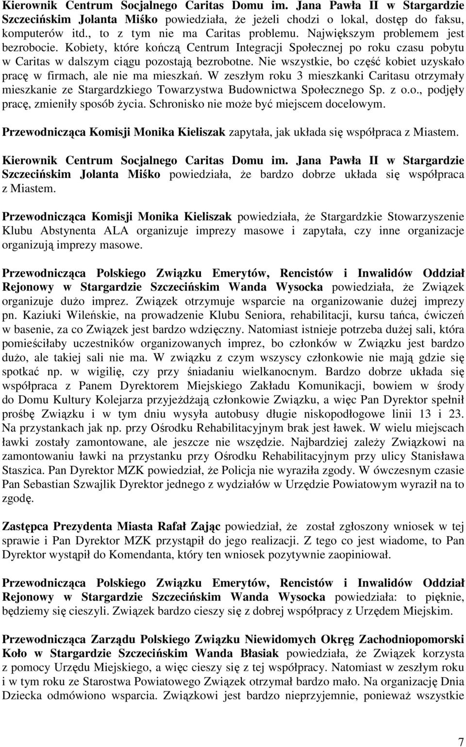 Nie wszystkie, bo część kobiet uzyskało pracę w firmach, ale nie ma mieszkań. W zeszłym roku 3 mieszkanki Caritasu otrzymały mieszkanie ze Stargardzkiego Towarzystwa Budownictwa Społecznego Sp. z o.o., podjęły pracę, zmieniły sposób życia.