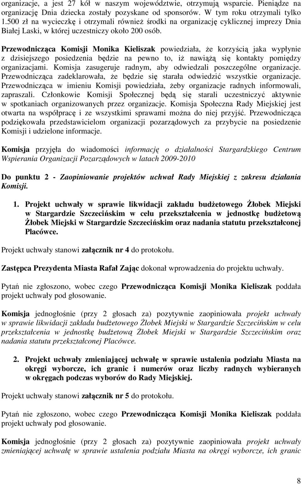 Przewodnicząca Komisji Monika Kieliszak powiedziała, że korzyścią jaka wypłynie z dzisiejszego posiedzenia będzie na pewno to, iż nawiążą się kontakty pomiędzy organizacjami.