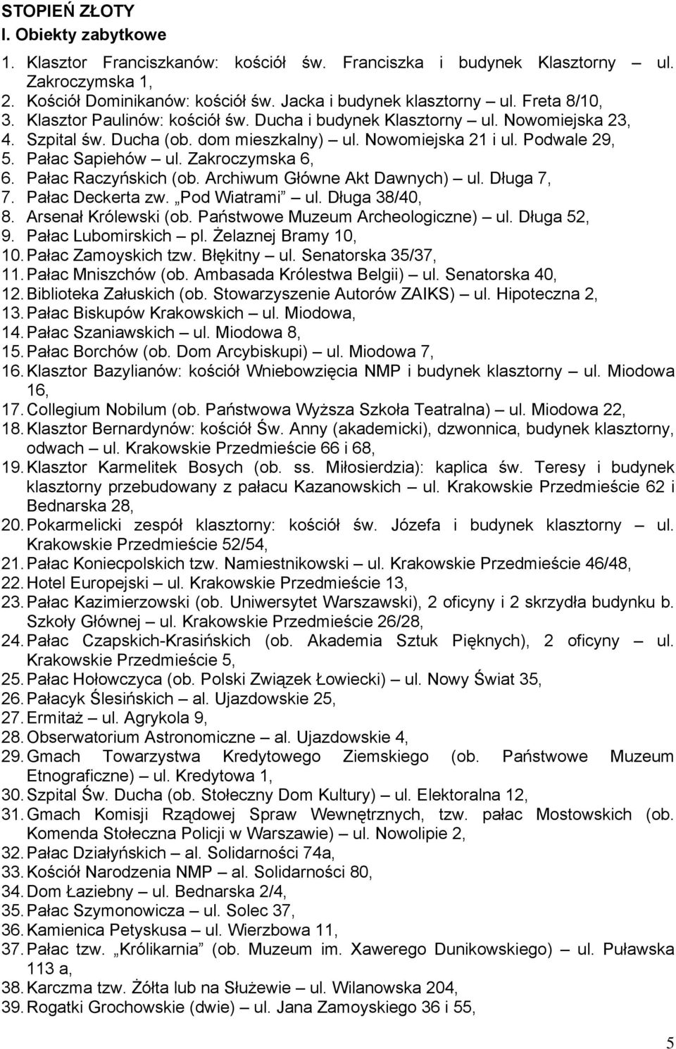 Zakroczymska 6, 6. Pałac Raczyńskich (ob. Archiwum Główne Akt Dawnych) ul. Długa 7, 7. Pałac Deckerta zw. Pod Wiatrami ul. Długa 38/40, 8. Arsenał Królewski (ob. Państwowe Muzeum Archeologiczne) ul.