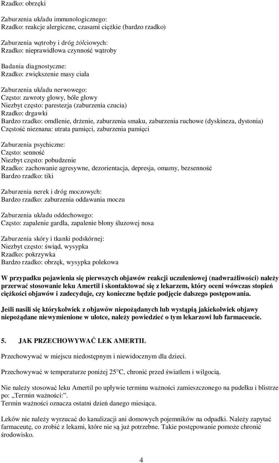 drżenie, zaburzenia smaku, zaburzenia ruchowe (dyskineza, dystonia) Częstość nieznana: utrata pamięci, zaburzenia pamięci Zaburzenia psychiczne: Często: senność Niezbyt często: pobudzenie Rzadko: