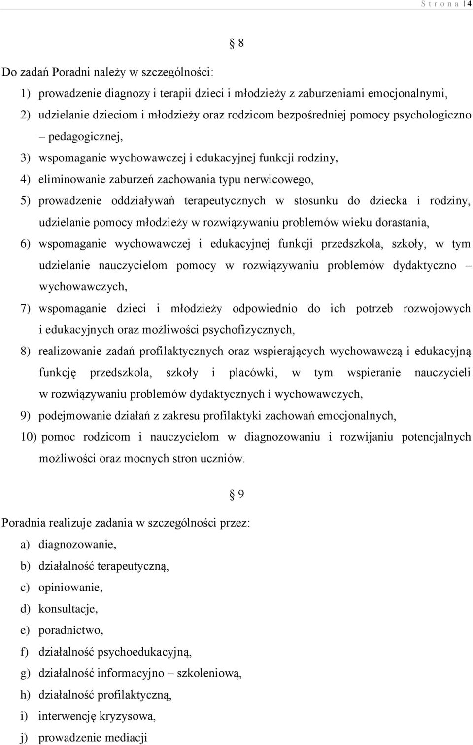 terapeutycznych w stosunku do dziecka i rodziny, udzielanie pomocy młodzieży w rozwiązywaniu problemów wieku dorastania, 6) wspomaganie wychowawczej i edukacyjnej funkcji przedszkola, szkoły, w tym