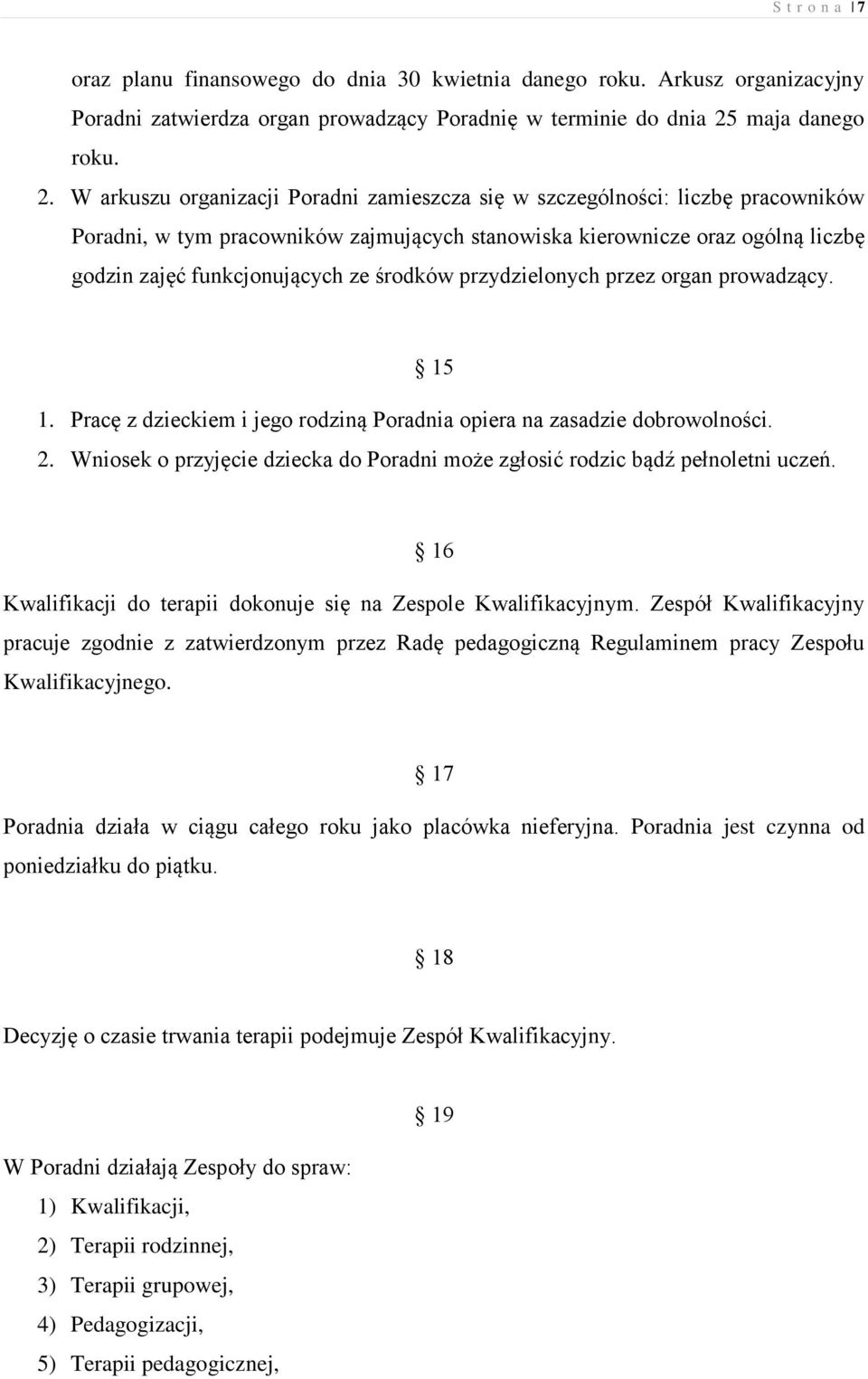 W arkuszu organizacji Poradni zamieszcza się w szczególności: liczbę pracowników Poradni, w tym pracowników zajmujących stanowiska kierownicze oraz ogólną liczbę godzin zajęć funkcjonujących ze