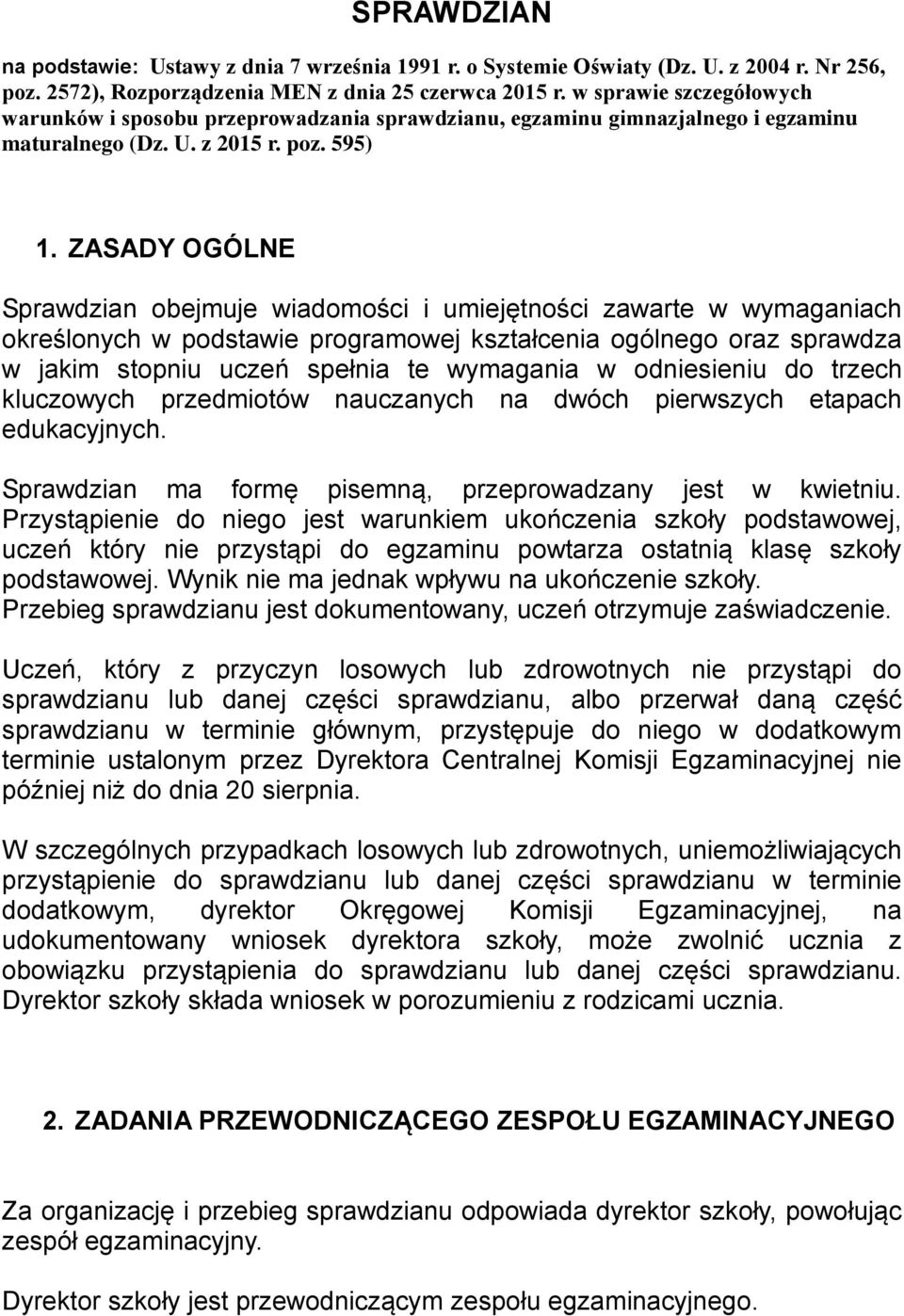 ZASADY OGÓLNE Sprawdzian obejmuje wiadomości i umiejętności zawarte w wymaganiach określonych w podstawie programowej kształcenia ogólnego oraz sprawdza w jakim stopniu uczeń spełnia te wymagania w