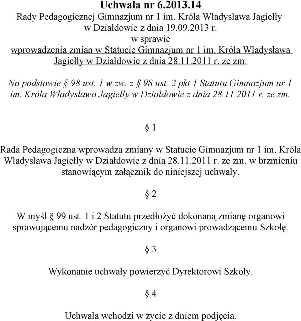 Króla Władysława Jagiełły w Działdowie z dnia 28.11.2011 r. ze zm. w brzmieniu stanowiącym załącznik do niniejszej uchwały. 2 W myśl 99 ust.