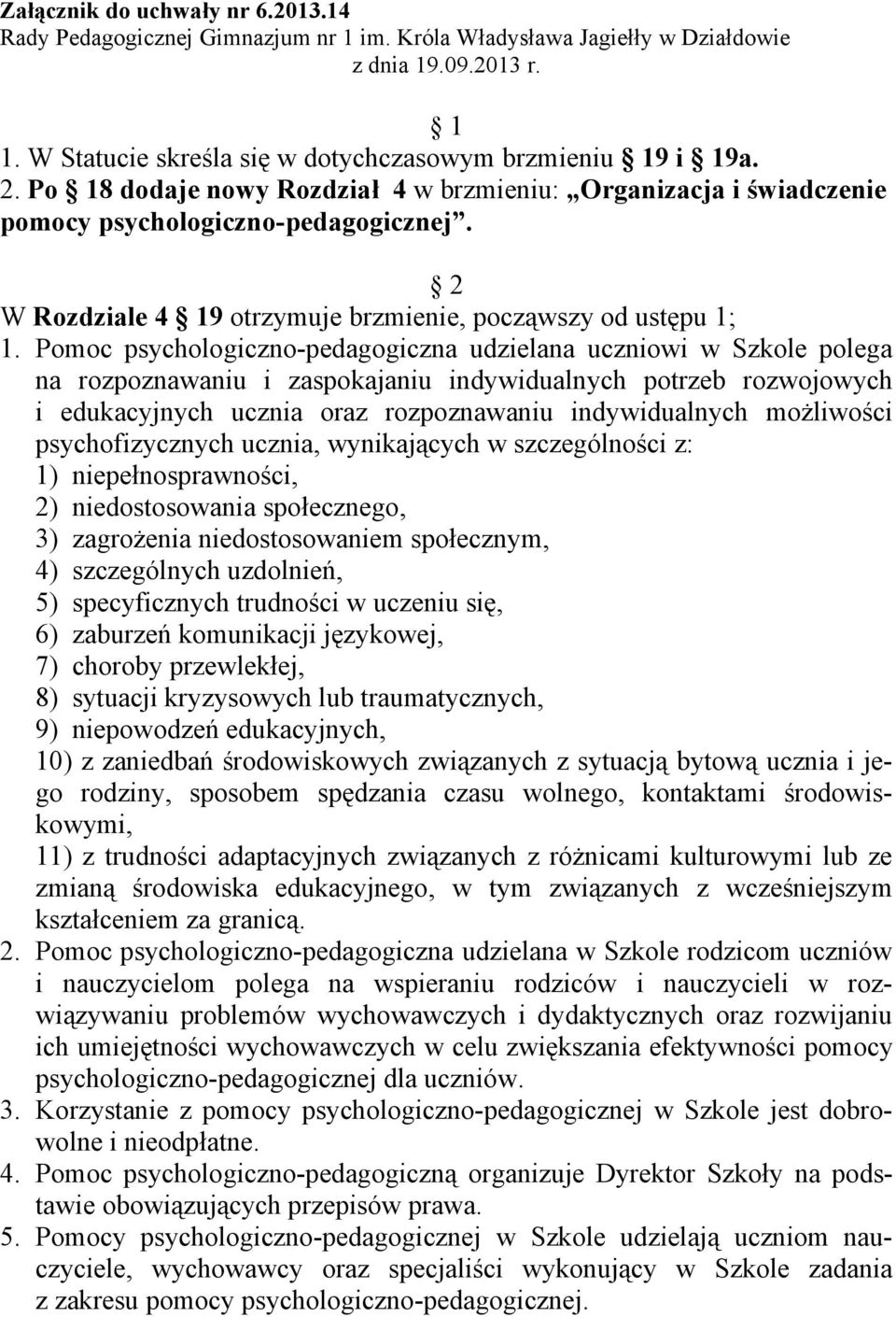 Pomoc psychologiczno-pedagogiczna udzielana uczniowi w Szkole polega na rozpoznawaniu i zaspokajaniu indywidualnych potrzeb rozwojowych i edukacyjnych ucznia oraz rozpoznawaniu indywidualnych