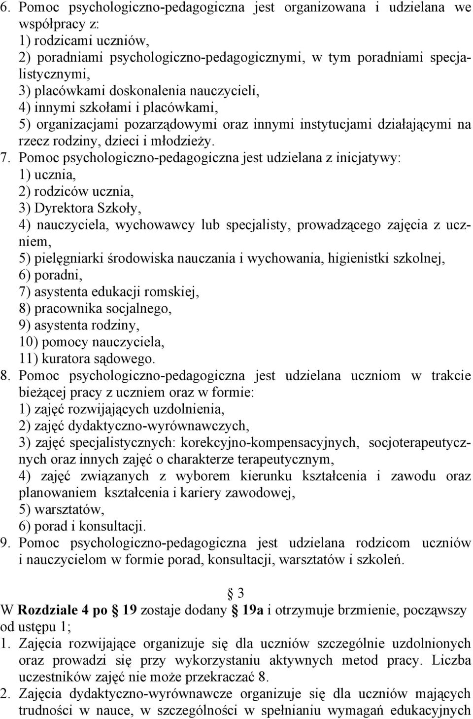 Pomoc psychologiczno-pedagogiczna jest udzielana z inicjatywy: 1) ucznia, 2) rodziców ucznia, 3) Dyrektora Szkoły, 4) nauczyciela, wychowawcy lub specjalisty, prowadzącego zajęcia z uczniem, 5)