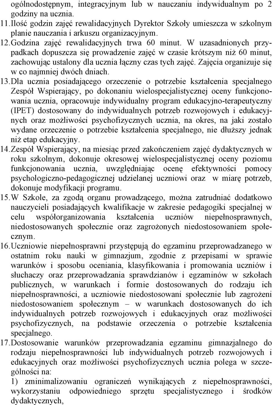 W uzasadnionych przypadkach dopuszcza się prowadzenie zajęć w czasie krótszym niż 60 minut, zachowując ustalony dla ucznia łączny czas tych zajęć. Zajęcia organizuje się w co najmniej dwóch dniach.