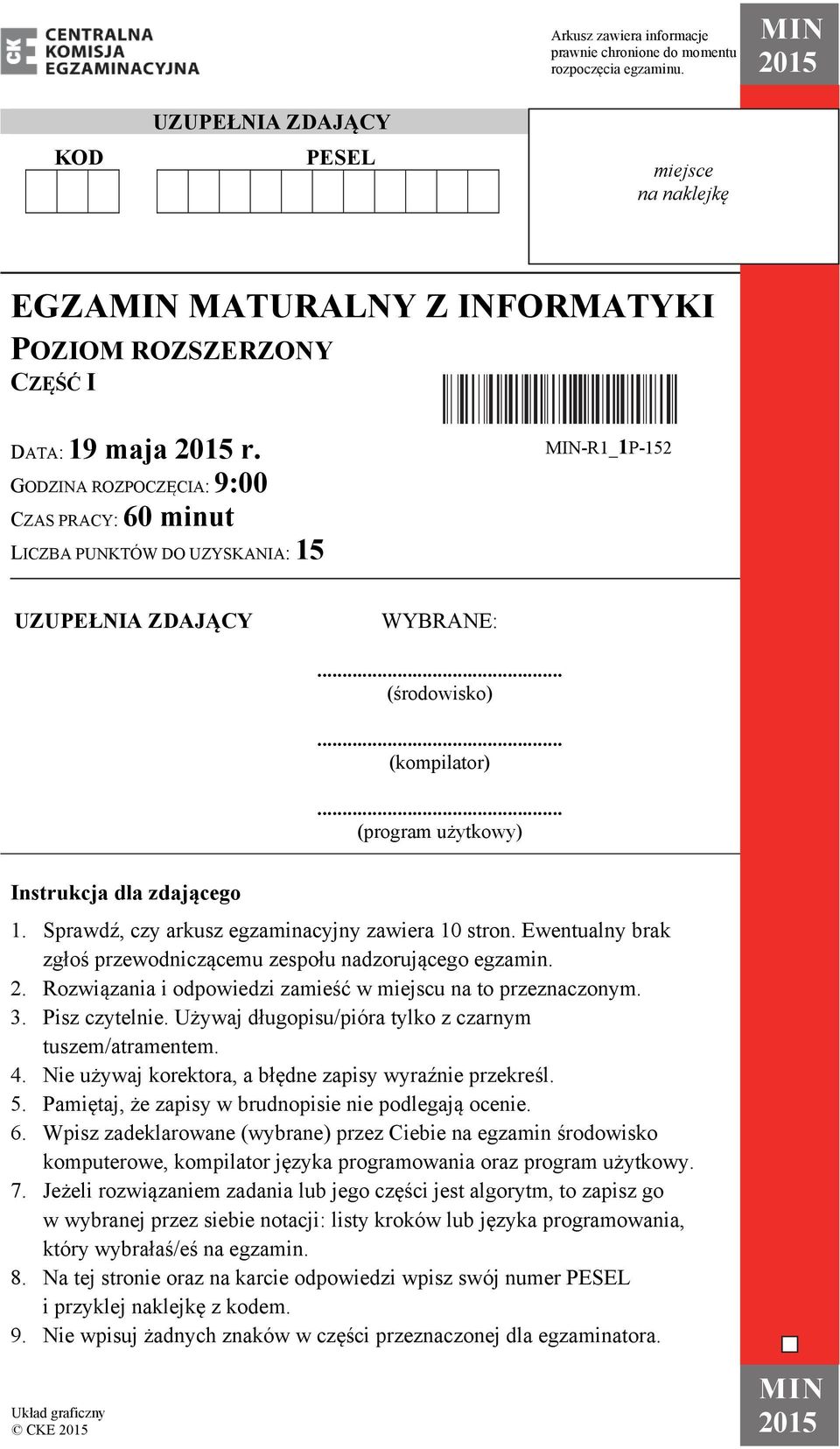 GODZINA ROZPOCZĘCIA: 9:00 CZAS PRACY: 60 minut LICZBA PUNKTÓW DO UZYSKANIA: 15 MIN-R1_1P-152 UZUPEŁNIA ZDAJĄCY WYBRANE:... (środowisko)... (kompilator)... (program użytkowy) Instrukcja dla zdającego 1.