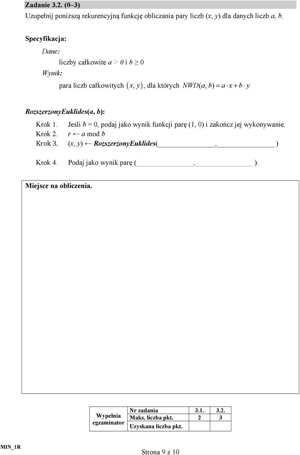 RozszerzonyEuklides(a, b): Krok 1. Jeśli b = 0, podaj jako wynik funkcji parę (1, 0) i zakończ jej wykonywanie. Krok 2. r a mod b Krok 3.