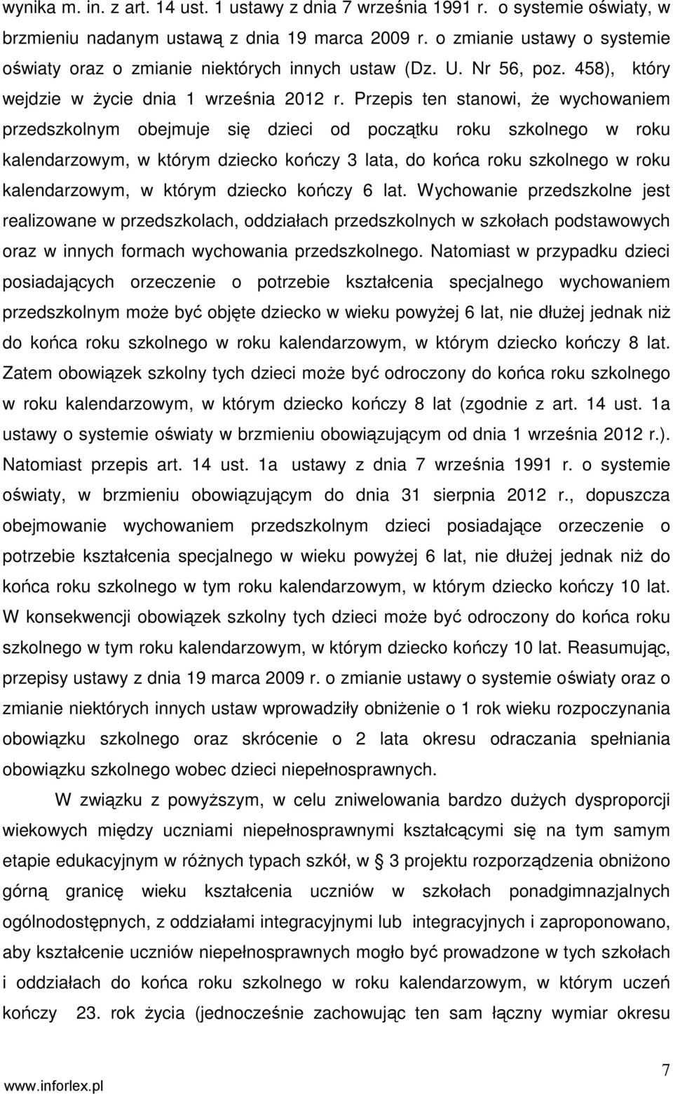 Przepis ten stanowi, Ŝe wychowaniem przedszkolnym obejmuje się dzieci od początku roku szkolnego w roku kalendarzowym, w którym dziecko kończy 3 lata, do końca roku szkolnego w roku kalendarzowym, w