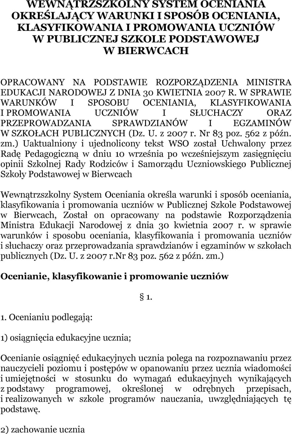 W SPRAWIE WARUNKÓW I SPOSOBU OCENIANIA, KLASYFIKOWANIA I PROMOWANIA UCZNIÓW I SŁUCHACZY ORAZ PRZEPROWADZANIA SPRAWDZIANÓW I EGZAMINÓW W SZKOŁACH PUBLICZNYCH (Dz. U. z 2007 r. Nr 83 poz. 562 z późn.