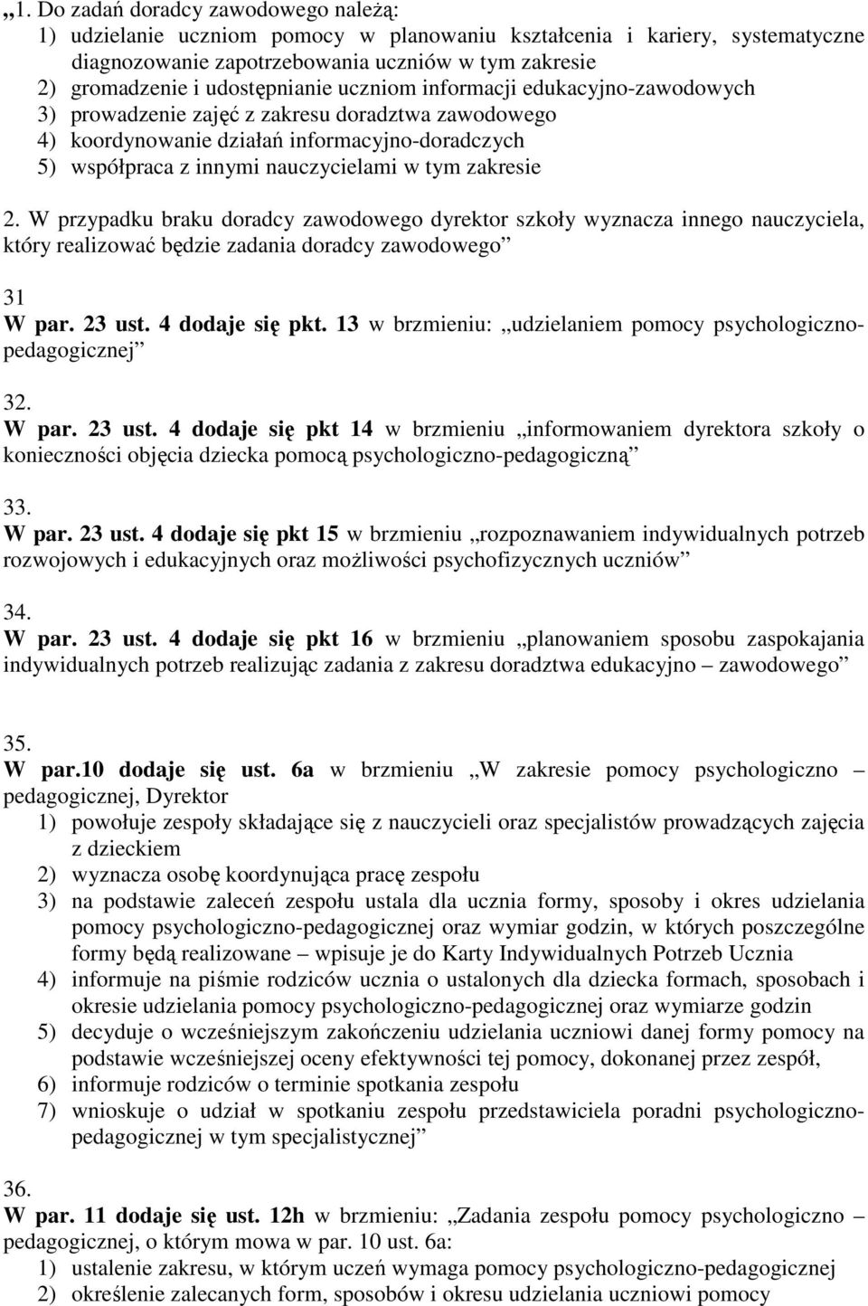 zakresie 2. W przypadku braku doradcy zawodowego dyrektor szkoły wyznacza innego nauczyciela, który realizować będzie zadania doradcy zawodowego 31 W par. 23 ust. 4 dodaje się pkt.