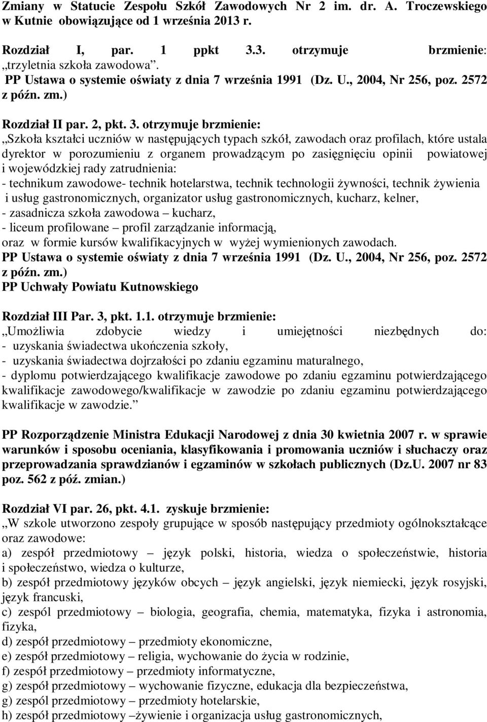 otrzymuje brzmienie: Szkoła kształci uczniów w następujących typach szkół, zawodach oraz profilach, które ustala dyrektor w porozumieniu z organem prowadzącym po zasięgnięciu opinii powiatowej i