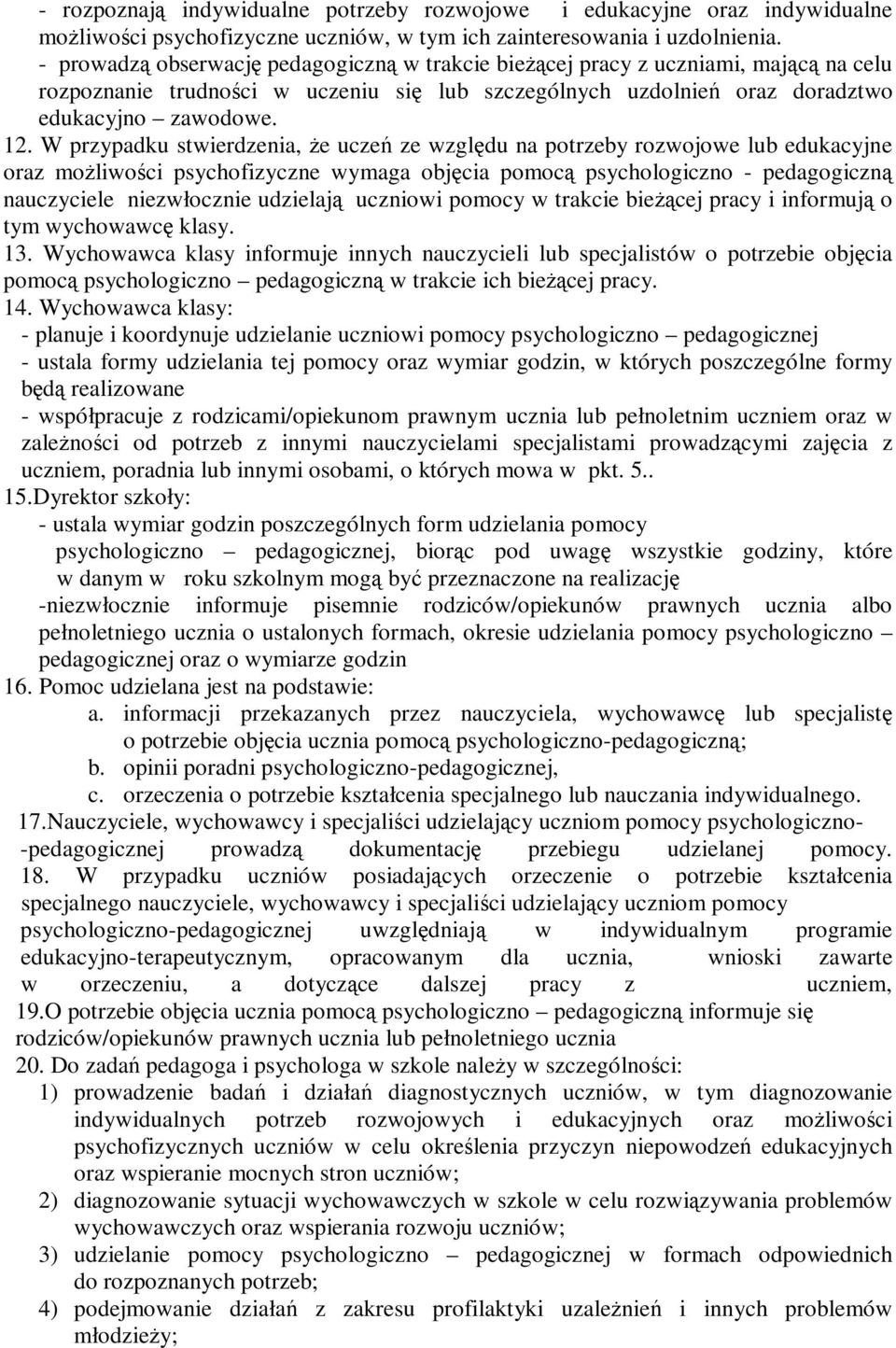 W przypadku stwierdzenia, że uczeń ze względu na potrzeby rozwojowe lub edukacyjne oraz możliwości psychofizyczne wymaga objęcia pomocą psychologiczno - pedagogiczną nauczyciele niezwłocznie