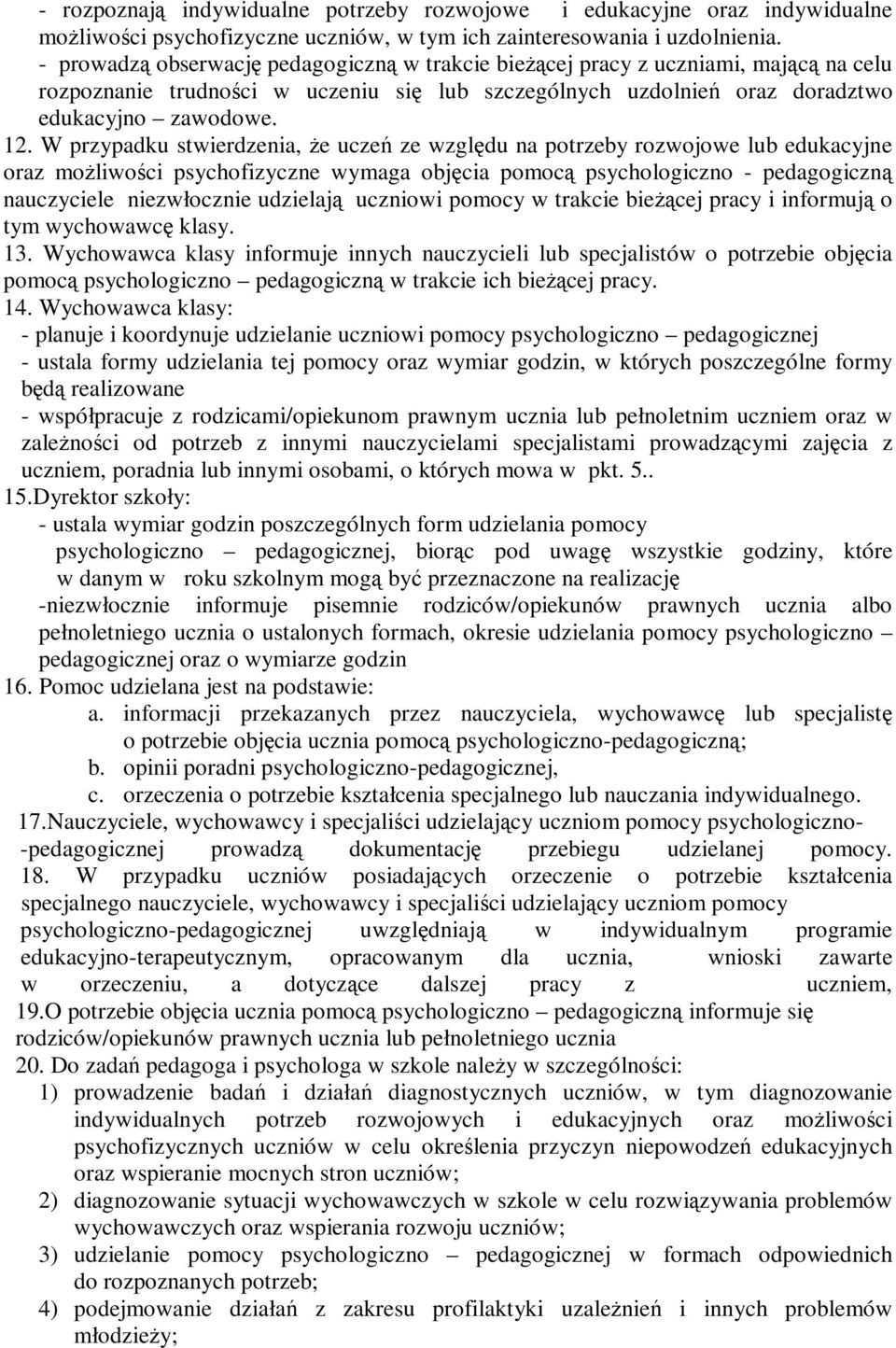 W przypadku stwierdzenia, że uczeń ze względu na potrzeby rozwojowe lub edukacyjne oraz możliwości psychofizyczne wymaga objęcia pomocą psychologiczno - pedagogiczną nauczyciele niezwłocznie