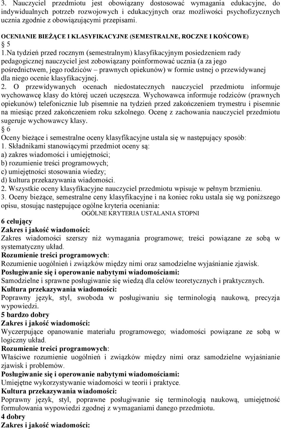Na tydzień przed rocznym (semestralnym) klasyfikacyjnym posiedzeniem rady pedagogicznej nauczyciel jest zobowiązany poinformować ucznia (a za jego pośrednictwem, jego rodziców prawnych opiekunów) w