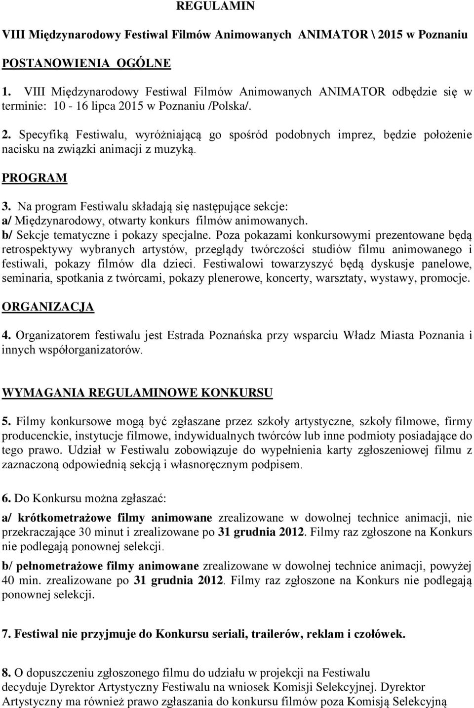 15 w Poznaniu /Polska/. 2. Specyfiką Festiwalu, wyróżniającą go spośród podobnych imprez, będzie położenie nacisku na związki animacji z muzyką. PROGRAM 3.