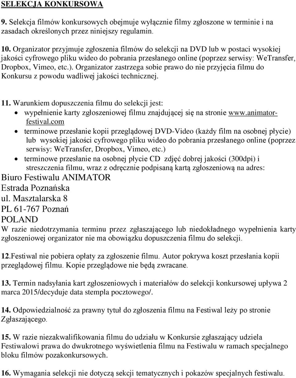 Organizator zastrzega sobie prawo do nie przyjęcia filmu do Konkursu z powodu wadliwej jakości technicznej. 11.