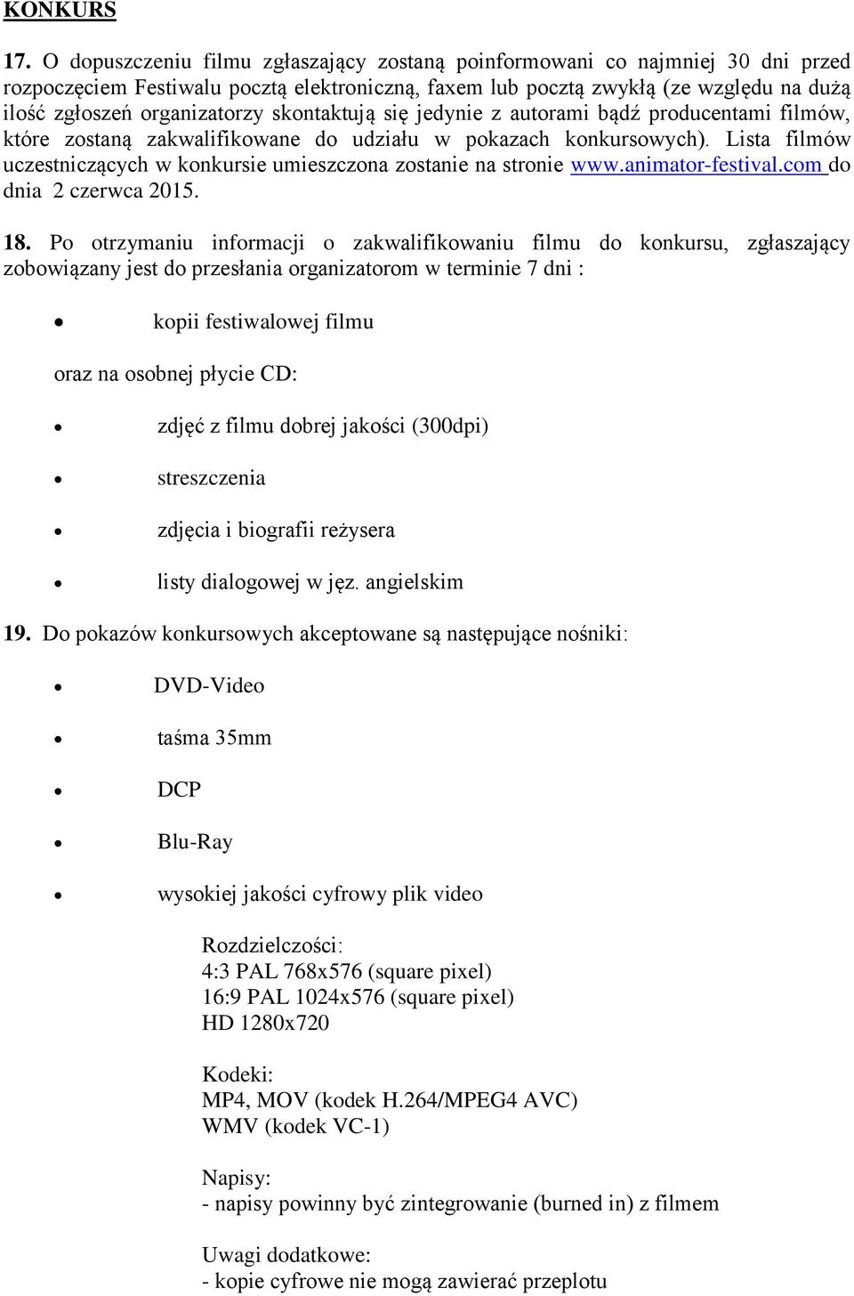 skontaktują się jedynie z autorami bądź producentami filmów, które zostaną zakwalifikowane do udziału w pokazach konkursowych).
