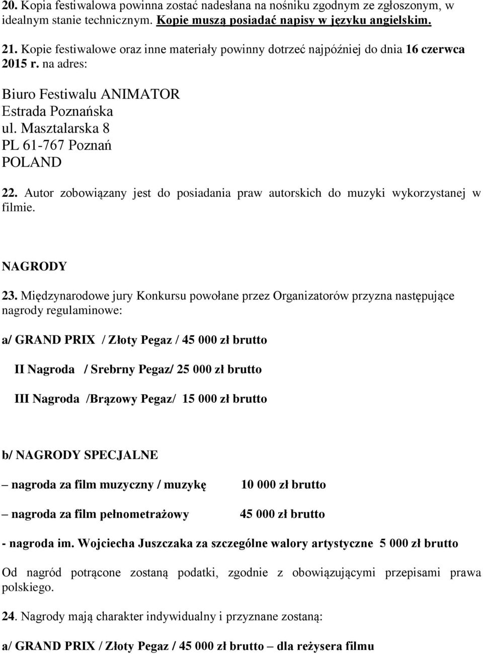 Autor zobowiązany jest do posiadania praw autorskich do muzyki wykorzystanej w filmie. NAGRODY 23.