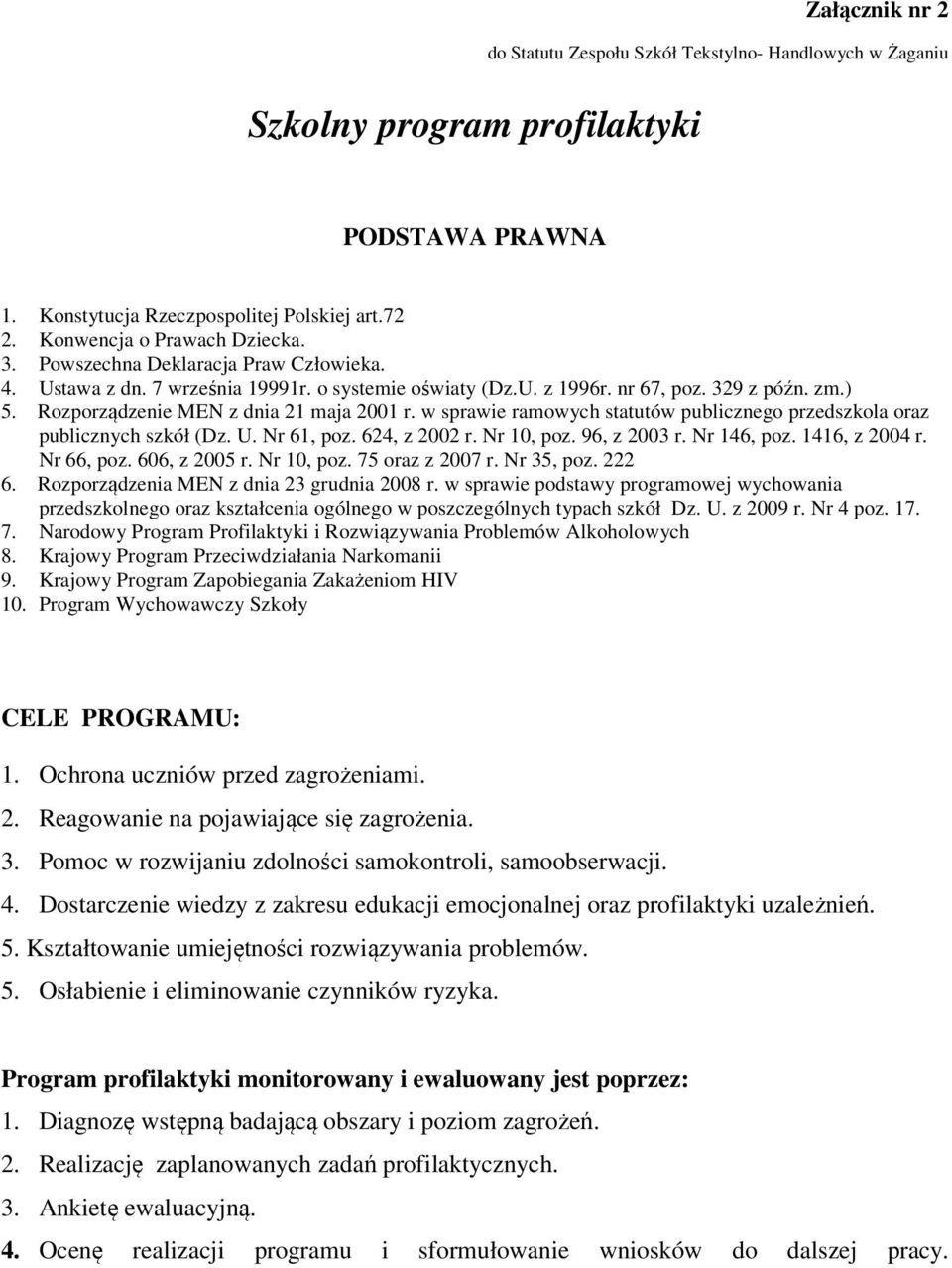 w sprawie ramowych statutów publicznego przedszkola oraz publicznych szkół (Dz. U. Nr 61, poz. 624, z 2002 r. Nr 10, poz. 96, z 2003 r. Nr 146, poz. 1416, z 2004 r. Nr 66, poz. 606, z 2005 r.