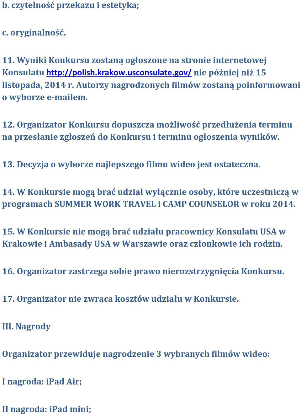 13. Decyzja o wyborze najlepszego filmu wideo jest ostateczna. 14. W Konkursie mogą brać udział wyłącznie osoby, które uczestniczą w programach SUMMER WORK TRAVEL i CAMP COUNSELOR w roku 2014. 15.