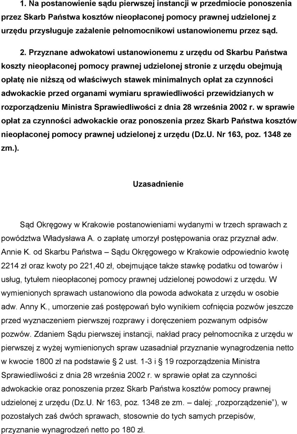 Przyznane adwokatowi ustanowionemu z urzędu od Skarbu Państwa koszty nieopłaconej pomocy prawnej udzielonej stronie z urzędu obejmują opłatę nie niższą od właściwych stawek minimalnych opłat za