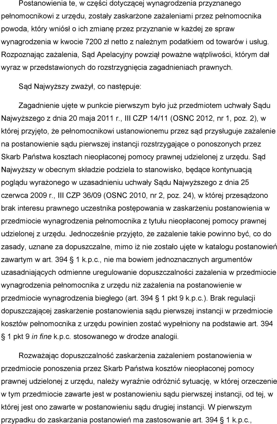 Rozpoznając zażalenia, Sąd Apelacyjny powziął poważne wątpliwości, którym dał wyraz w przedstawionych do rozstrzygnięcia zagadnieniach prawnych.