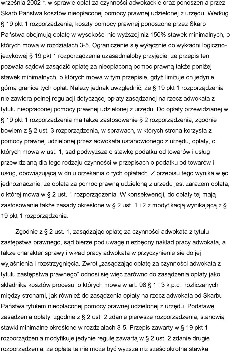 Ograniczenie się wyłącznie do wykładni logicznojęzykowej 19 pkt 1 rozporządzenia uzasadniałoby przyjęcie, że przepis ten pozwala sądowi zasądzić opłatę za nieopłaconą pomoc prawną także poniżej