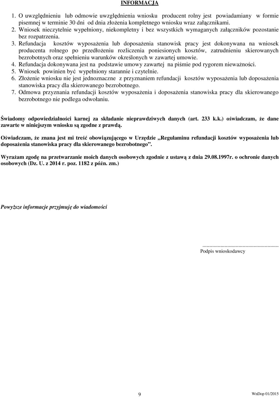 Refundacja kosztów wyposażenia lub doposażenia stanowisk pracy jest dokonywana na wniosek producenta rolnego po przedłożeniu rozliczenia poniesionych kosztów, zatrudnieniu skierowanych bezrobotnych