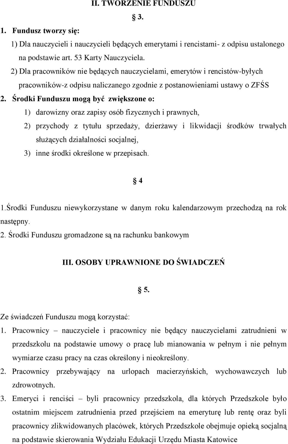 Środki Funduszu mogą być zwiększone o: 1) darowizny oraz zapisy osób fizycznych i prawnych, 2) przychody z tytułu sprzedaży, dzierżawy i likwidacji środków trwałych służących działalności socjalnej,