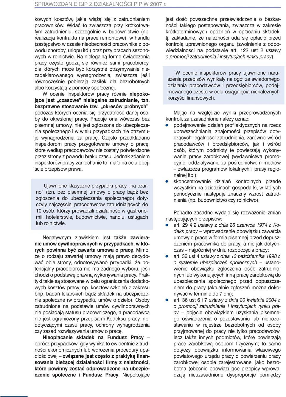 Na nielegalną formę świadczenia pracy często godzą się również sami pracobiorcy, dla których może być korzystne otrzymywanie niezadeklarowanego wynagrodzenia, zwłaszcza jeśli równocześnie pobierają