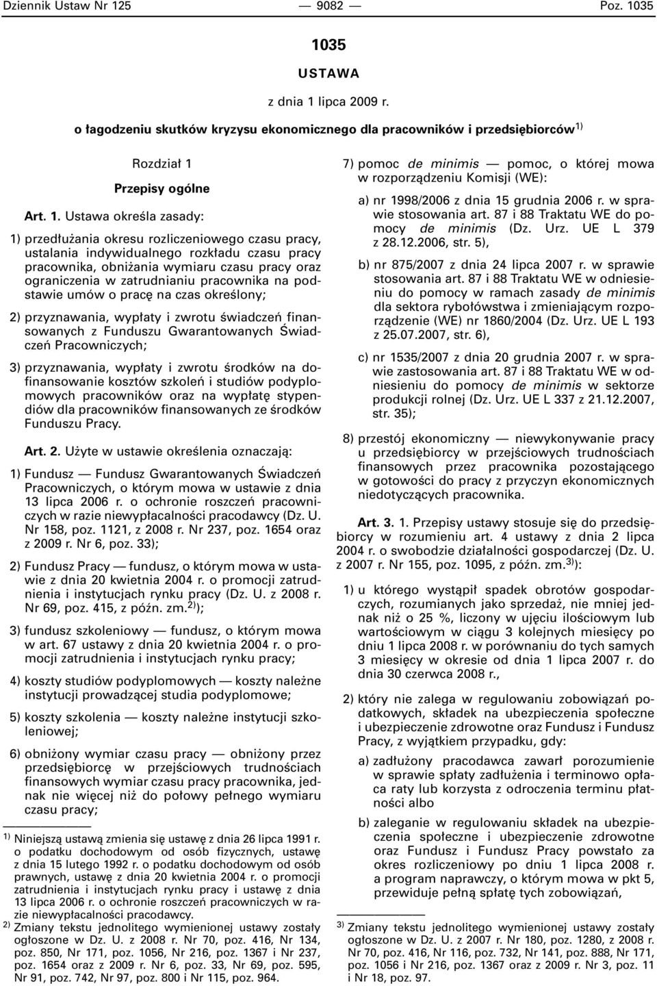 35 1035 USTAWA z dnia 1 lipca 2009 r. o agodzeniu skutków kryzysu ekonomicznego dla pracowników i przedsi biorców 1) Rozdzia 1 Przepisy ogólne Art. 1. Ustawa okreêla zasady: 1) przed u ania okresu