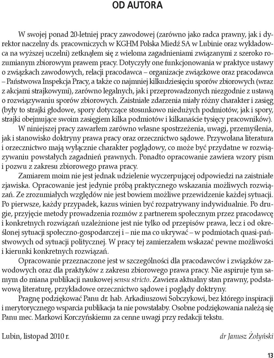 Dotyczyły one funkcjonowania w praktyce ustawy o związkach zawodowych, relacji pracodawca organizacje związkowe oraz pracodawca Państwowa Inspekcja Pracy, a także co najmniej kilkudziesięciu sporów