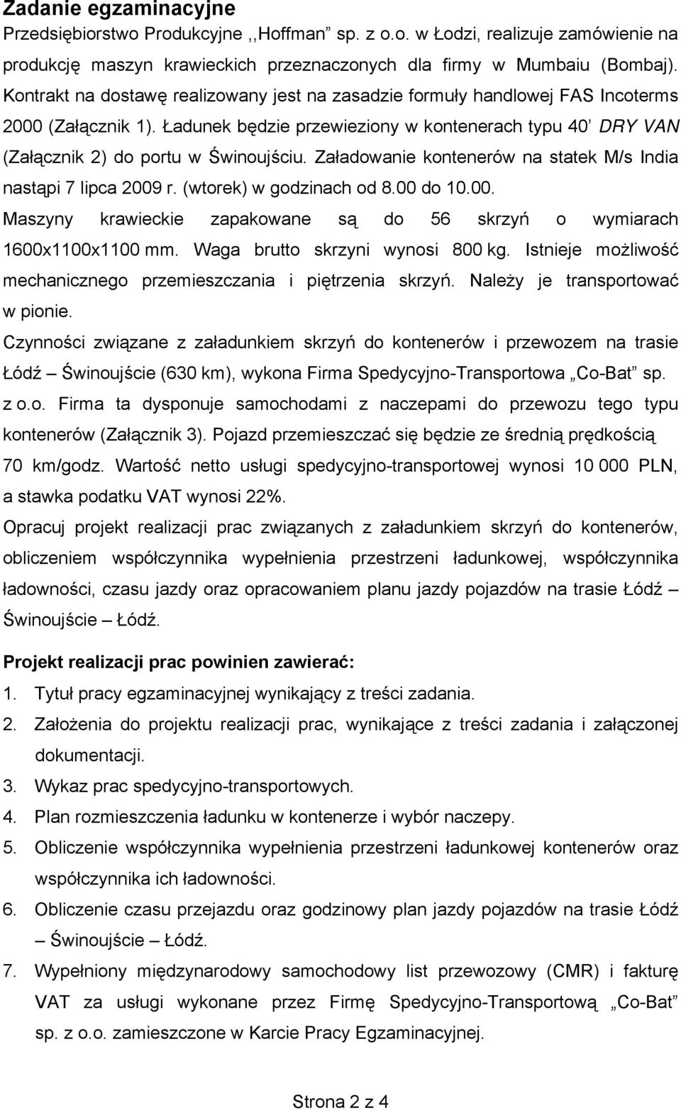 Załadowanie kontenerów na statek M/s India nastąpi 7 lipca 2009 r. (wtorek) w godzinach od 8.00 do 10.00. Maszyny krawieckie zapakowane są do 56 skrzyń o wymiarach 1600x1100x1100.