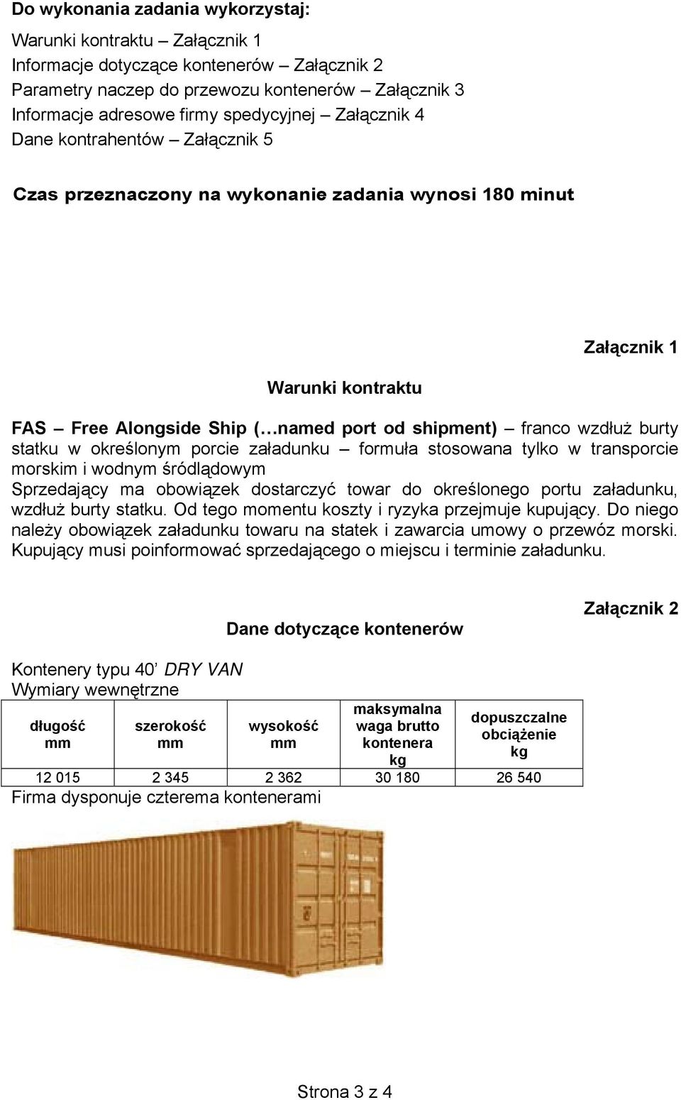 statku w określonym porcie załadunku formuła stosowana tylko w transporcie morskim i wodnym śródlądowym Sprzedający ma obowiązek dostarczyć towar do określonego portu załadunku, wzdłuż burty statku.