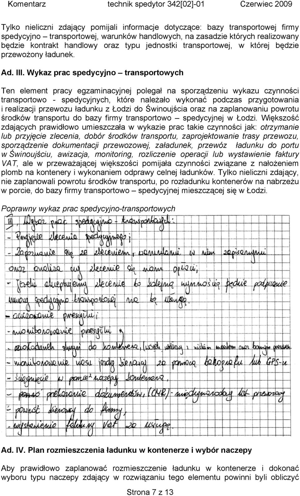 Wykaz prac spedycyjno transportowych Ten element pracy egzaminacyjnej polegał na sporządzeniu wykazu czynności transportowo - spedycyjnych, które należało wykonać podczas przygotowania i realizacji